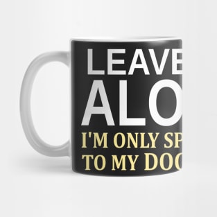 Leave Me Alone I'm Only Speaking To My Dog Today Mug